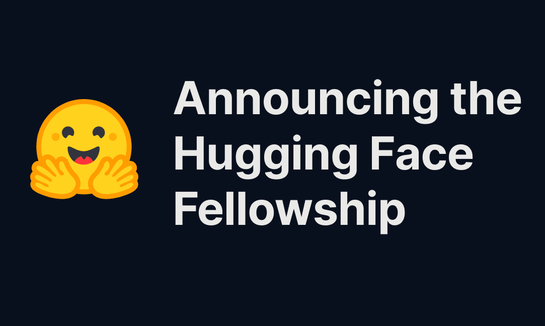 Announcing the Hugging Face Fellowship Program