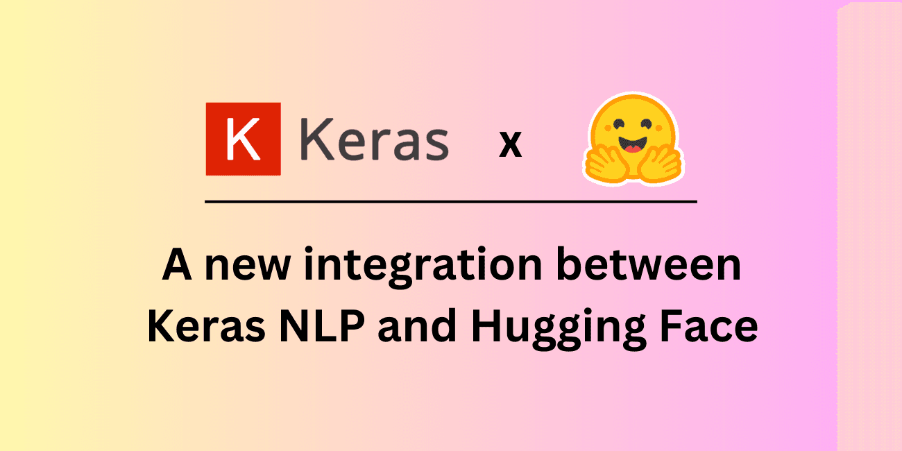 Announcing New Hugging Face and KerasHub integration